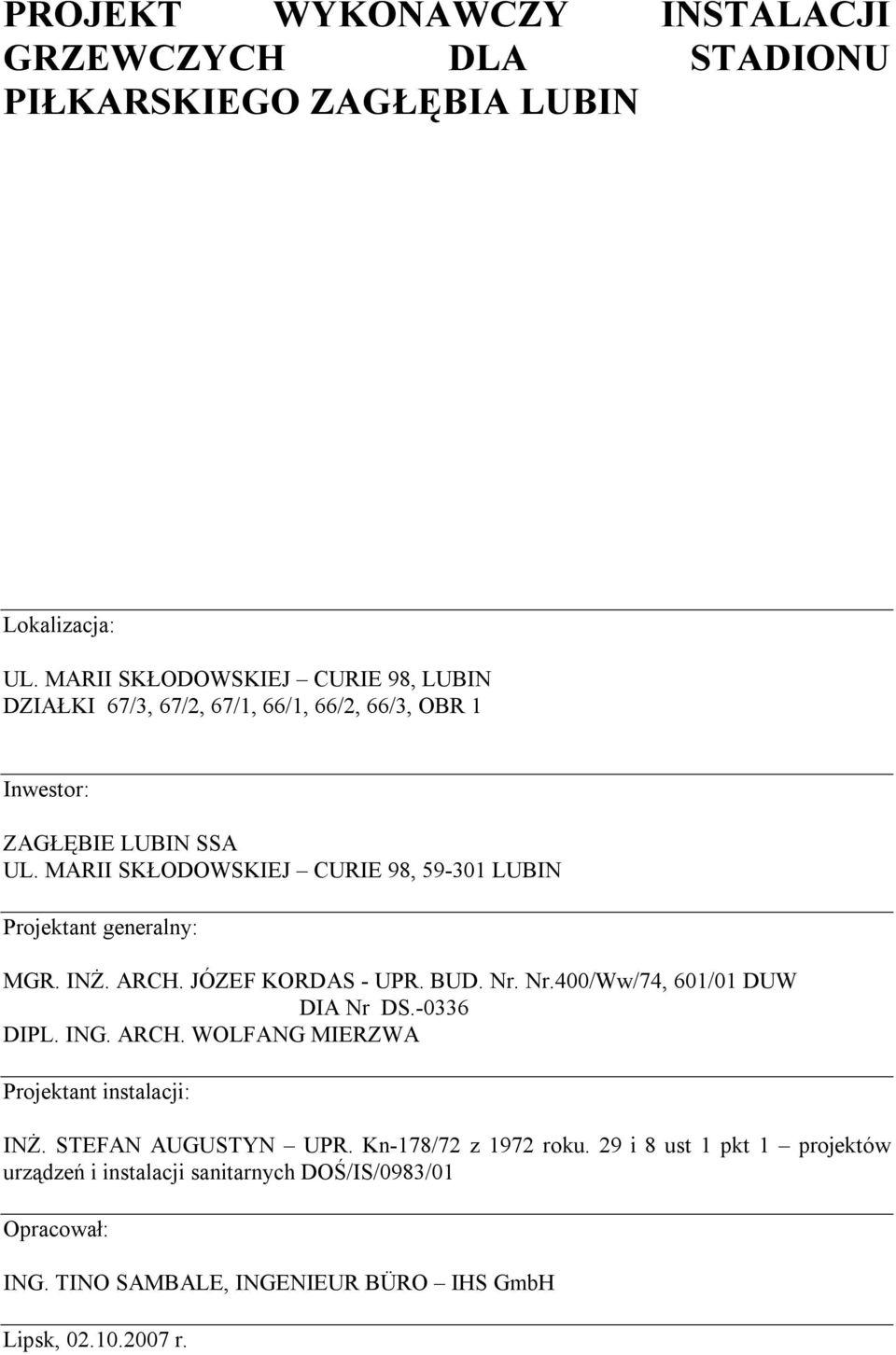 MARII SKŁODOWSKIEJ CURIE 98, 59-301 LUBIN Projektant generalny: MGR. INŻ. ARCH. JÓZEF KORDAS - UPR. BUD. Nr. Nr.400/Ww/74, 601/01 DUW DIA Nr DS.-0336 DIPL.