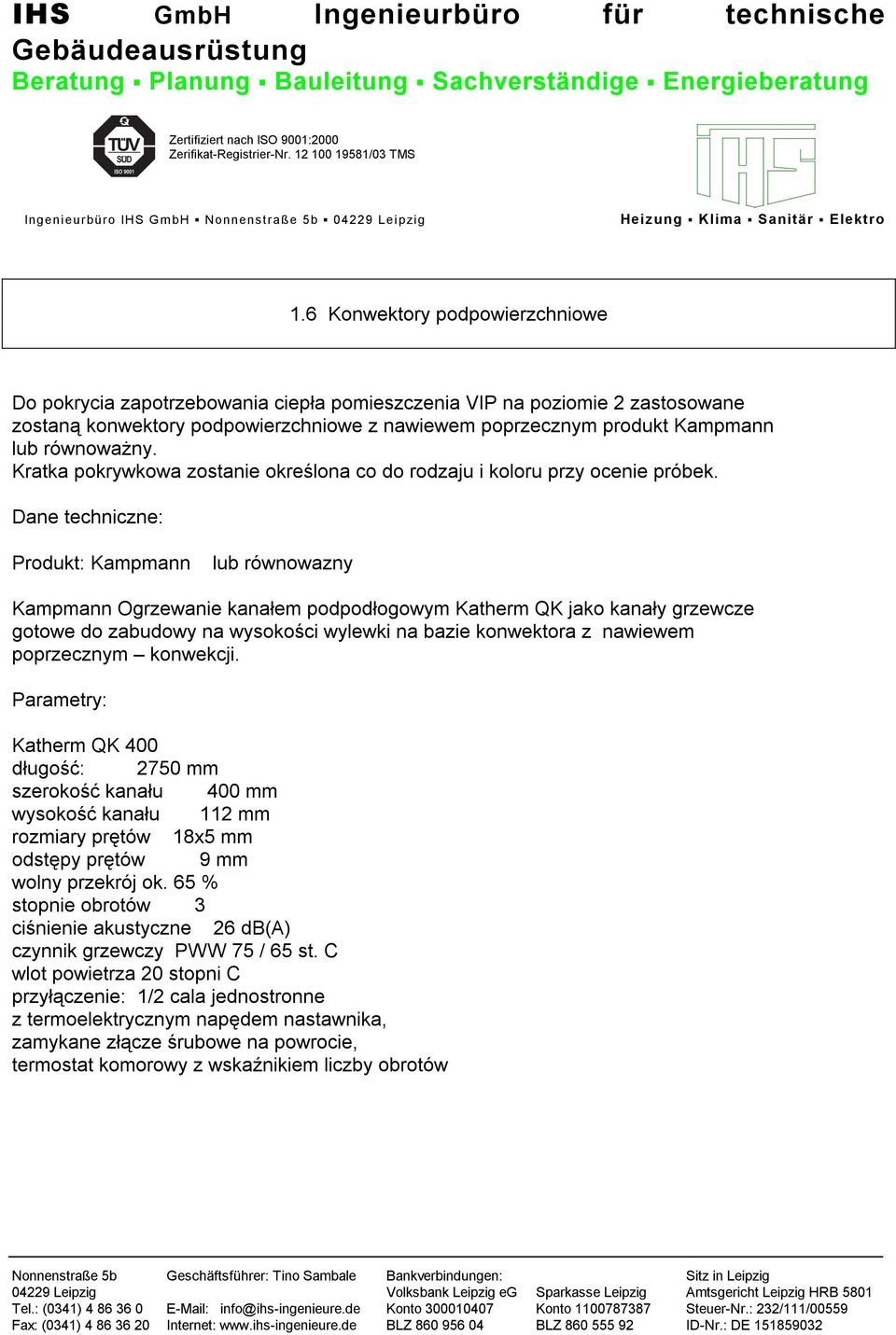 Dane techniczne: Produkt: Kampmann lub równowazny Kampmann Ogrzewanie kanałem podpodłogowym Katherm QK jako kanały grzewcze gotowe do zabudowy na wysokości wylewki na bazie konwektora z nawiewem