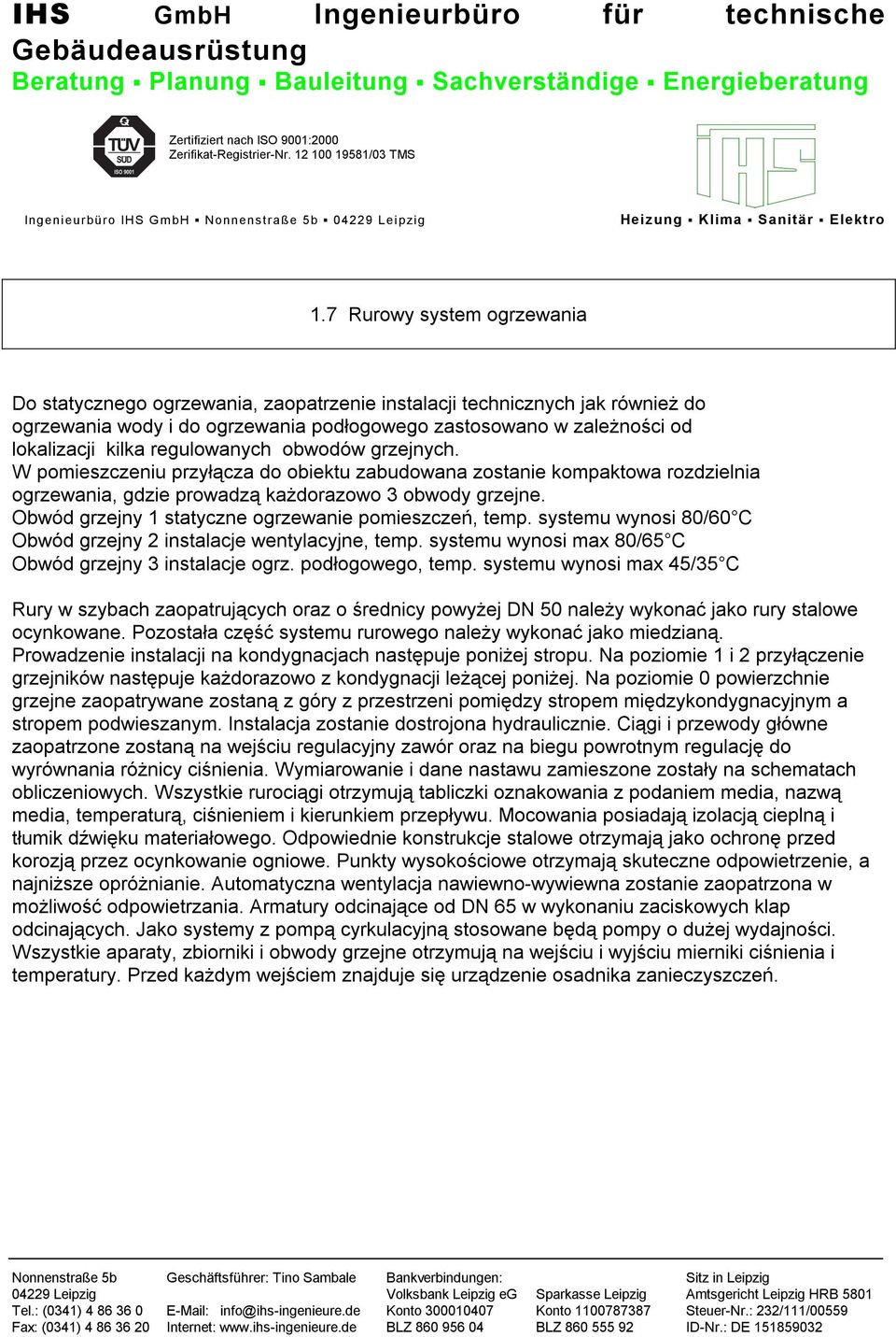 Obwód grzejny 1 statyczne ogrzewanie pomieszczeń, temp. systemu wynosi 80/60 C Obwód grzejny 2 instalacje wentylacyjne, temp. systemu wynosi max 80/65 C Obwód grzejny 3 instalacje ogrz.