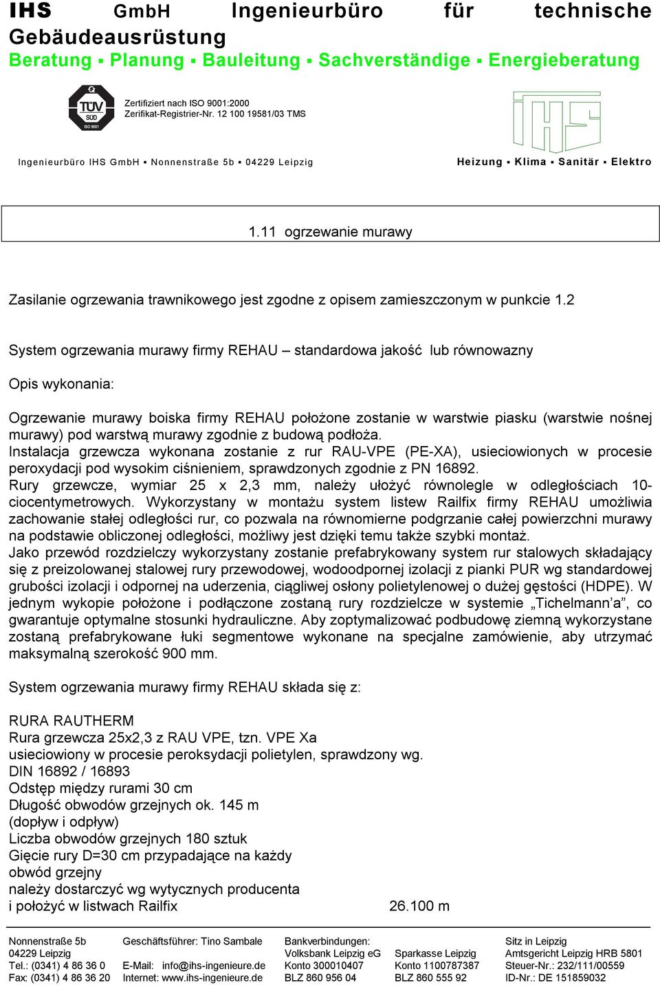 murawy zgodnie z budową podłoża. Instalacja grzewcza wykonana zostanie z rur RAU-VPE (PE-XA), usieciowionych w procesie peroxydacji pod wysokim ciśnieniem, sprawdzonych zgodnie z PN 16892.