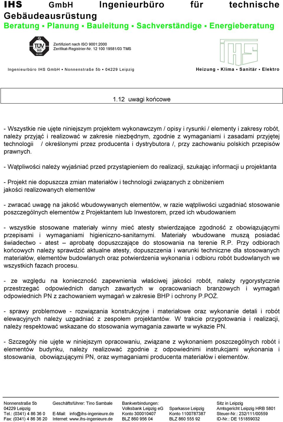 - Wątpliwości należy wyjaśniać przed przystąpieniem do realizacji, szukając informacji u projektanta - Projekt nie dopuszcza zmian materiałów i technologii związanych z obniżeniem jakości