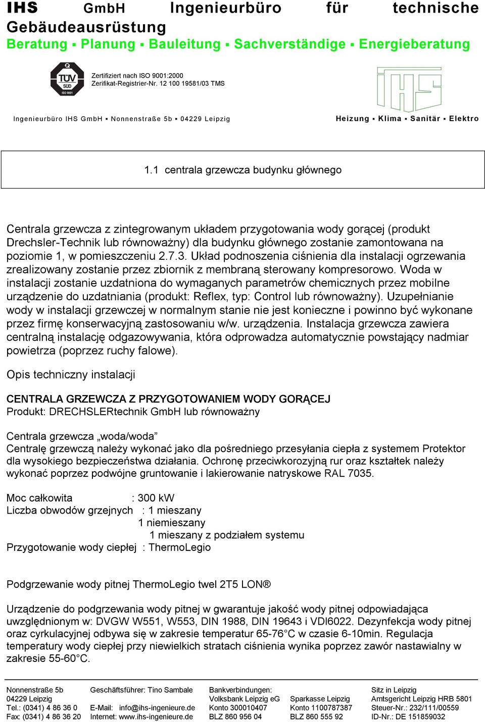 Woda w instalacji zostanie uzdatniona do wymaganych parametrów chemicznych przez mobilne urządzenie do uzdatniania (produkt: Reflex, typ: Control lub równoważny).