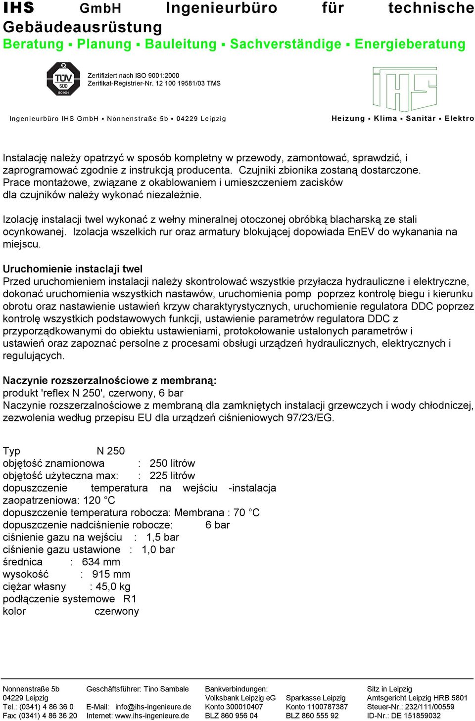 Izolację instalacji twel wykonać z wełny mineralnej otoczonej obróbką blacharską ze stali ocynkowanej. Izolacja wszelkich rur oraz armatury blokującej dopowiada EnEV do wykanania na miejscu.