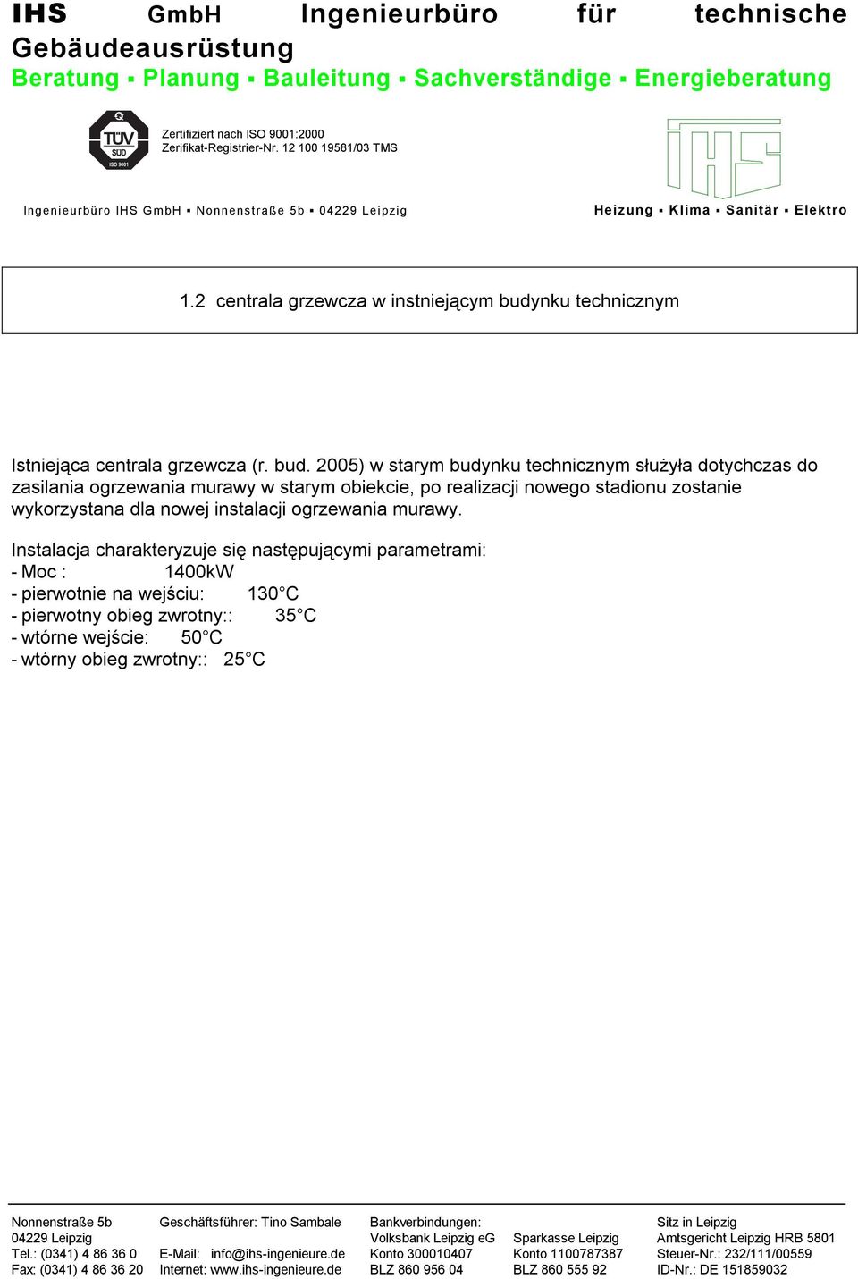 2005) w starym budynku technicznym służyła dotychczas do zasilania ogrzewania murawy w starym obiekcie, po realizacji