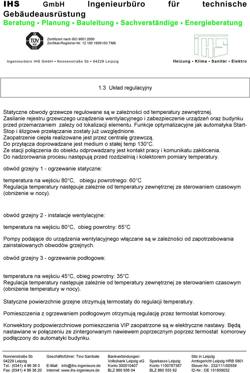 Funkcje optymalizacyjne jak automatyka Start- Stop i ślizgowe przełączanie zostały już uwzględnione. Zaopatrzenie ciepła realizowane jest przez centralę grzewczą.