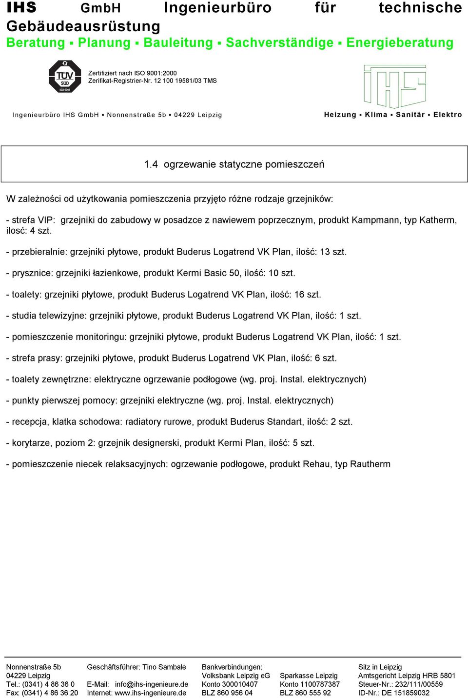 - toalety: grzejniki płytowe, produkt Buderus Logatrend VK Plan, ilość: 16 szt. - studia telewizyjne: grzejniki płytowe, produkt Buderus Logatrend VK Plan, ilość: 1 szt.