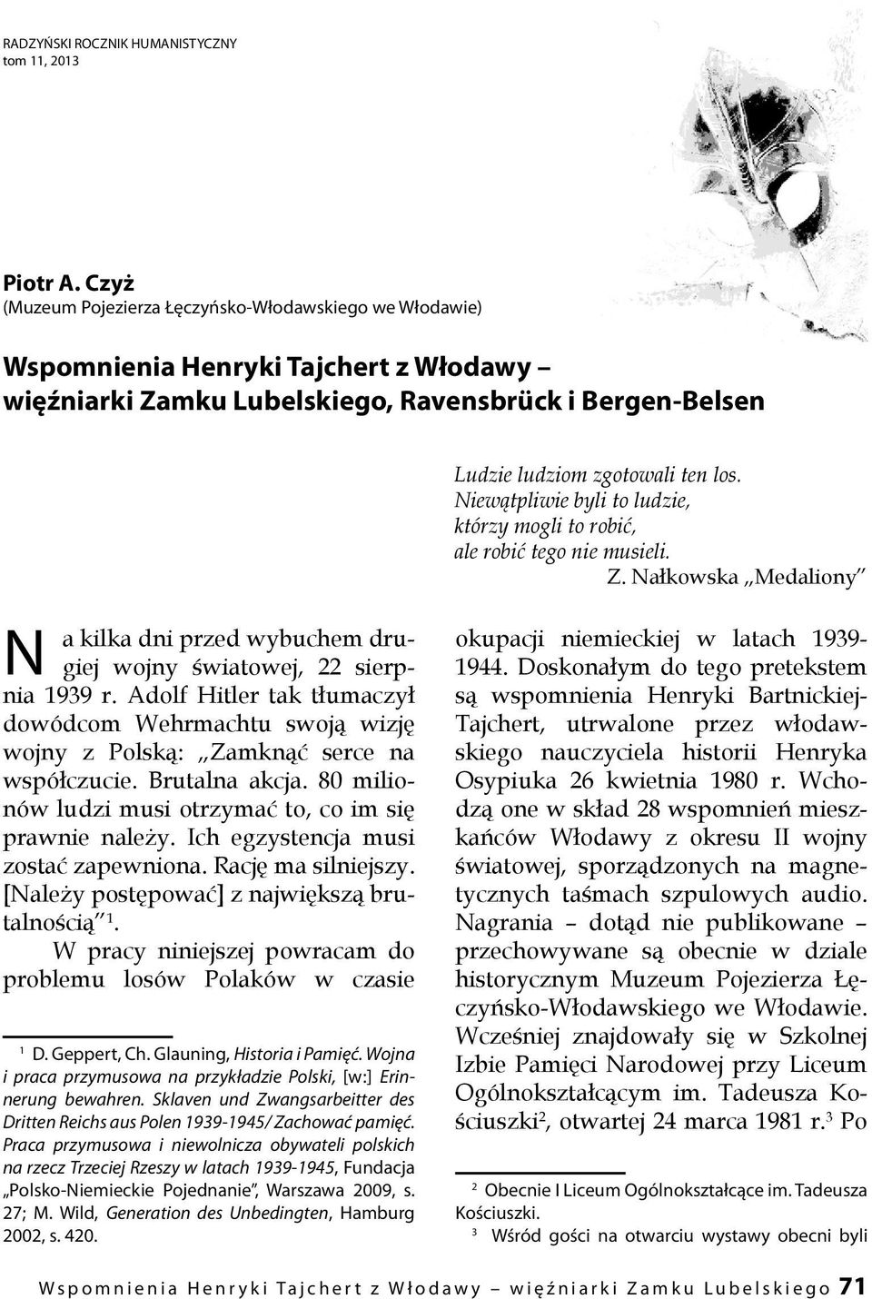 światowej, 22 sierpnia 1939 r. Adolf Hitler tak tłumaczył dowódcom Wehrmachtu swoją wizję wojny z Polską: Zamknąć serce na współczucie. Brutalna akcja.