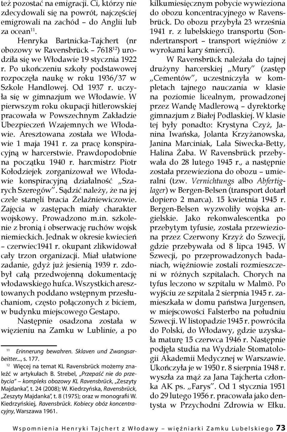 Od 1937 r. uczyła się w gimnazjum we Włodawie. W pierwszym roku okupacji hitlerowskiej pracowała w Powszechnym Zakładzie Ubezpieczeń Wzajemnych we Włodawie.