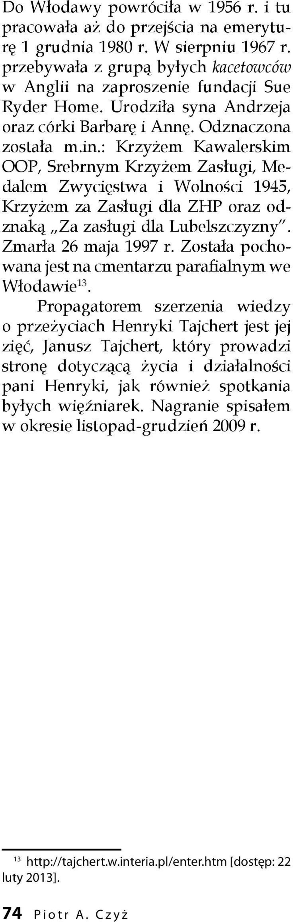 : Krzyżem Kawalerskim OOP, Srebrnym Krzyżem Zasługi, Medalem Zwycięstwa i Wolności 1945, Krzyżem za Zasługi dla ZHP oraz odznaką Za zasługi dla Lubelszczyzny. Zmarła 26 maja 1997 r.