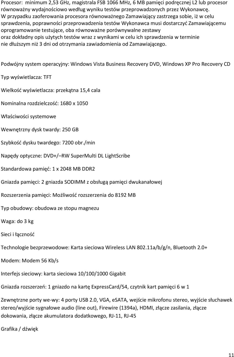 testujące, oba równoważne porównywalne zestawy oraz dokładny opis użytych testów wraz z wynikami w celu ich sprawdzenia w terminie nie dłuższym niż 3 dni od otrzymania zawiadomienia od Zamawiającego.