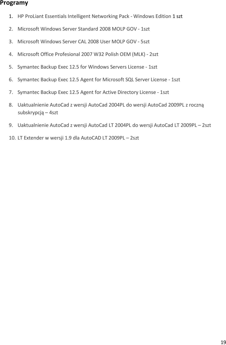 5 for Windows Servers License - 1szt 6. Symantec Backup Exec 12.5 Agent for Microsoft SQL Server License - 1szt 7. Symantec Backup Exec 12.5 Agent for Active Directory License - 1szt 8.