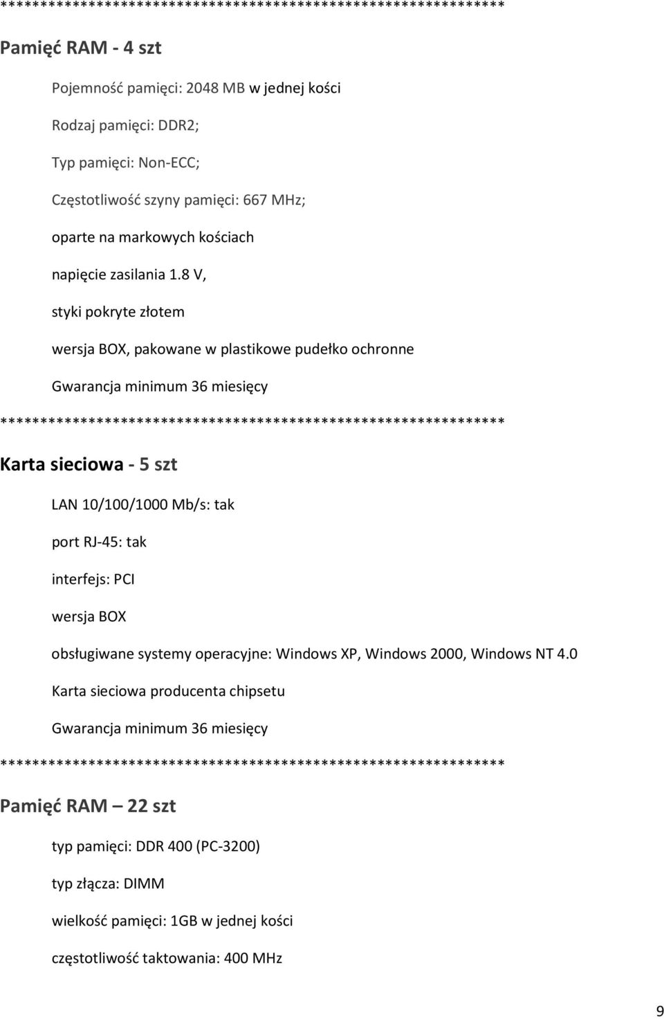 8 V, styki pokryte złotem wersja BOX, pakowane w plastikowe pudełko ochronne Karta sieciowa - 5 szt LAN 10/100/1000 Mb/s: tak port RJ-45: tak