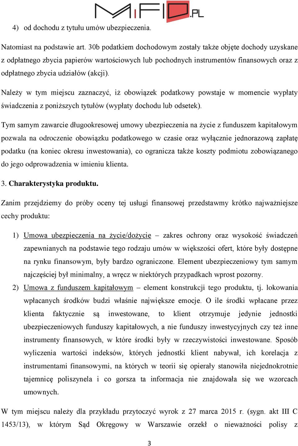 Należy w tym miejscu zaznaczyć, iż obowiązek podatkowy powstaje w momencie wypłaty świadczenia z poniższych tytułów (wypłaty dochodu lub odsetek).