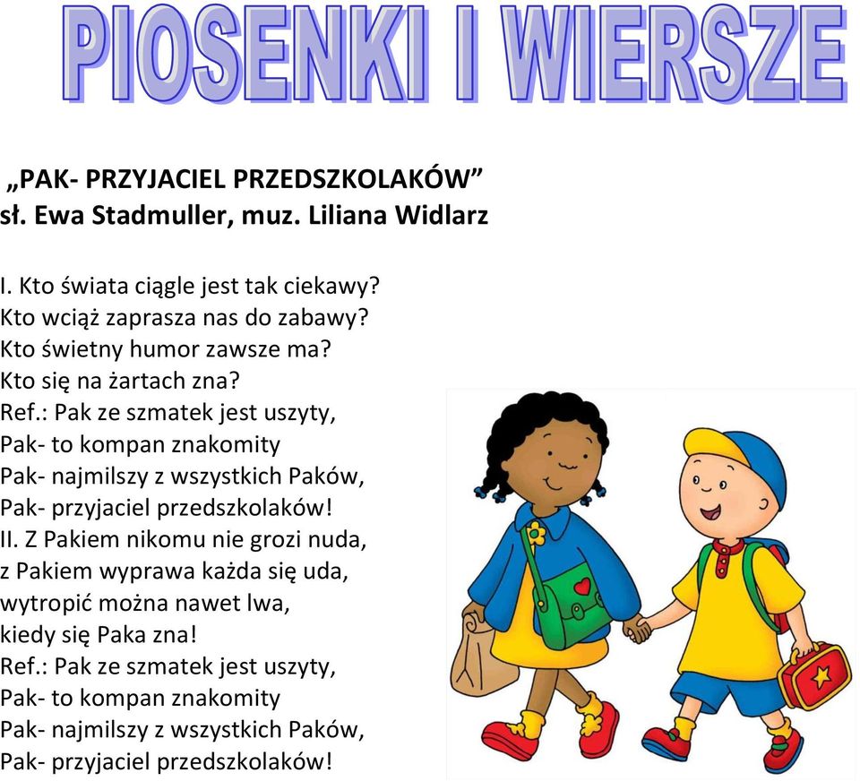 : Pak ze szmatek jest uszyty, Pak- to kompan znakomity Pak- najmilszy z wszystkich Paków, Pak- przyjaciel przedszkolaków! II.