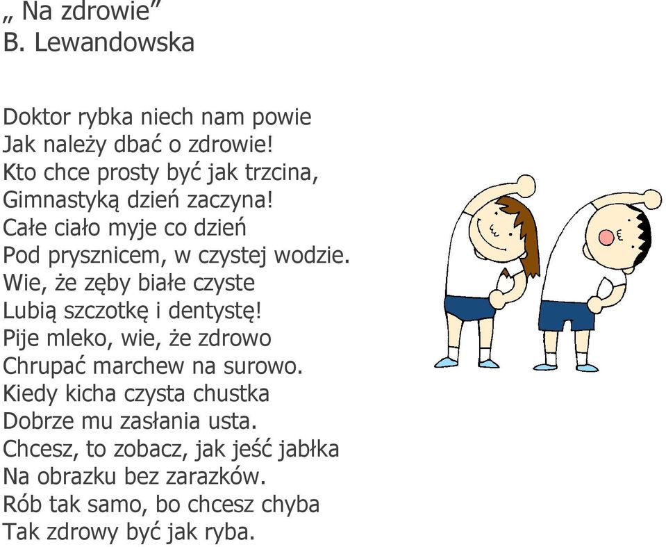 Wie, że zęby białe czyste Lubią szczotkę i dentystę! Pije mleko, wie, że zdrowo Chrupać marchew na surowo.