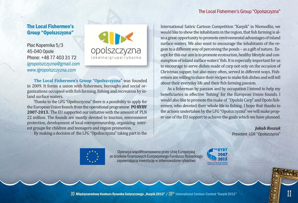 It forms a union with fishermen, boroughs and social organizations occupied with fish farming, fishing and recreation by inland surface waters.