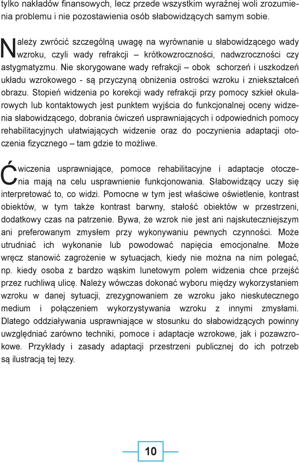 Nie skorygowane wady refrakcji obok schorzeń i uszkodzeń układu wzrokowego - są przyczyną obniżenia ostrości wzroku i zniekształceń obrazu.