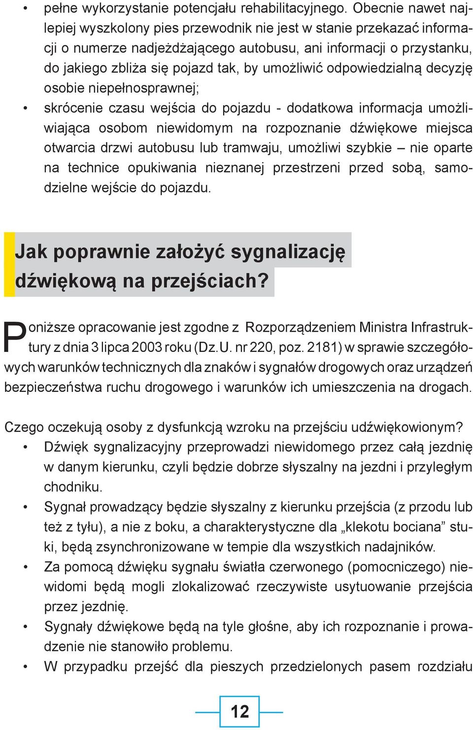 umożliwić odpowiedzialną decyzję osobie niepełnosprawnej; skrócenie czasu wejścia do pojazdu - dodatkowa informacja umożliwiająca osobom niewidomym na rozpoznanie dźwiękowe miejsca otwarcia drzwi