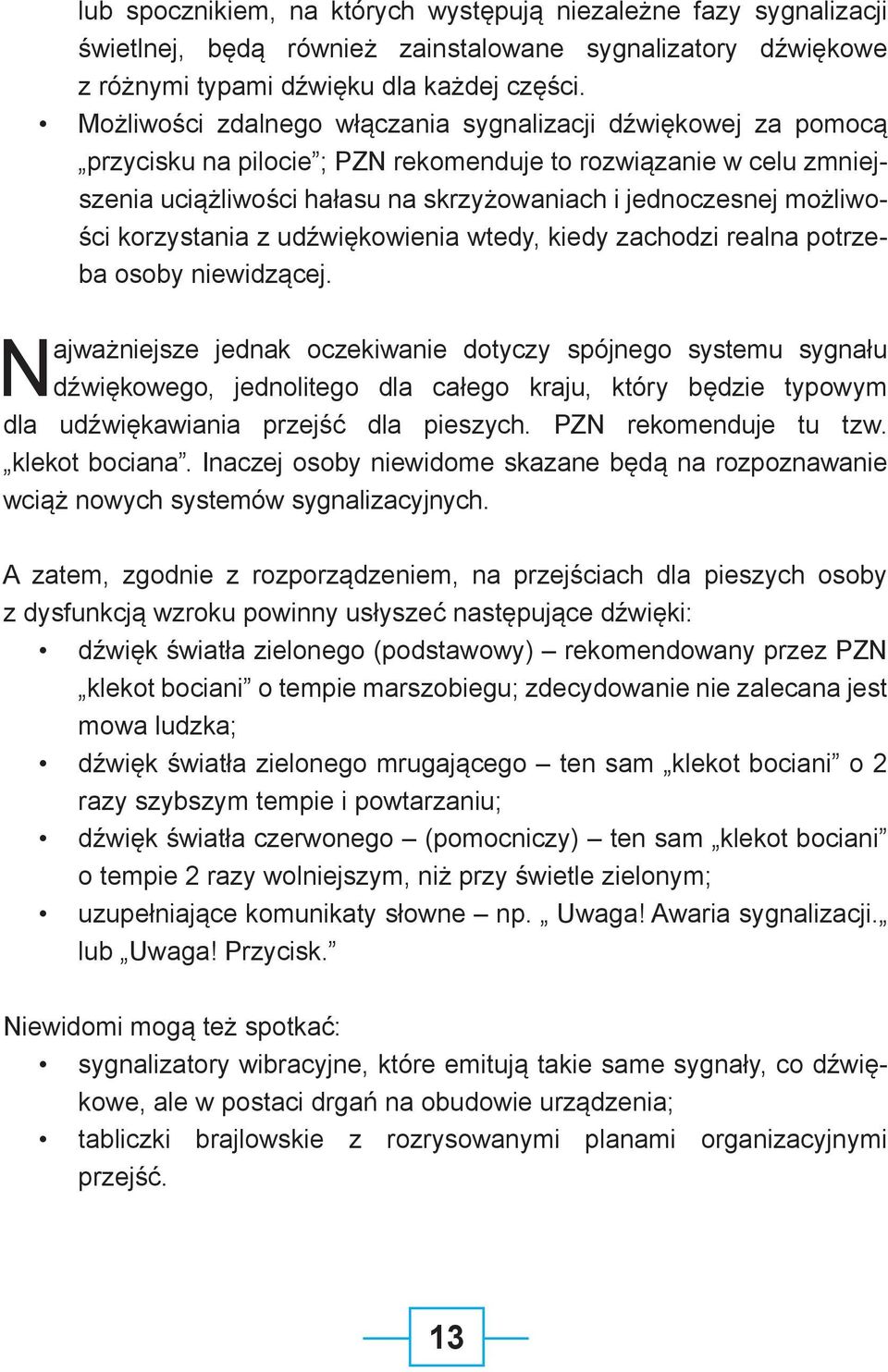 możliwości korzystania z udźwiękowienia wtedy, kiedy zachodzi realna potrzeba osoby niewidzącej.