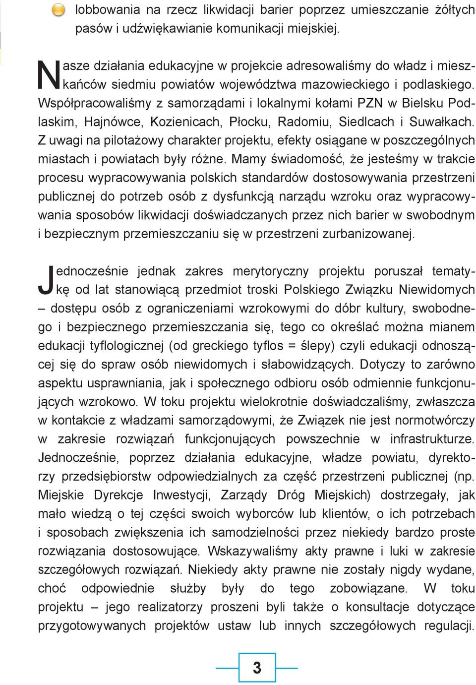 Współpracowaliśmy z samorządami i lokalnymi kołami PZN w Bielsku Podlaskim, Hajnówce, Kozienicach, Płocku, Radomiu, Siedlcach i Suwałkach.