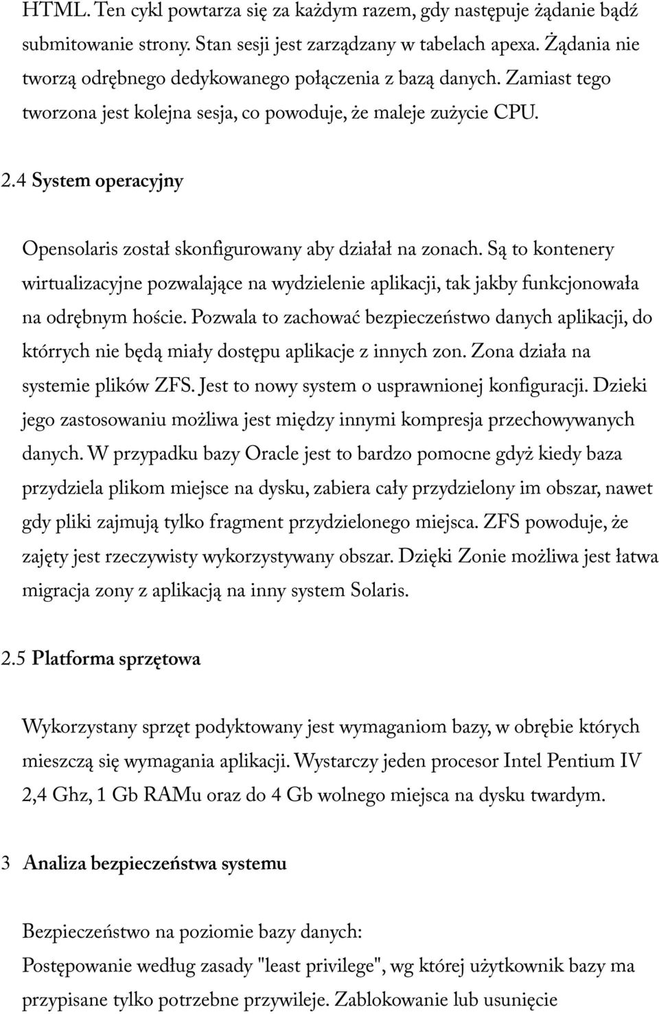 4 System operacyjny Opensolaris został skonfigurowany aby działał na zonach. Są to kontenery wirtualizacyjne pozwalające na wydzielenie aplikacji, tak jakby funkcjonowała na odrębnym hoście.