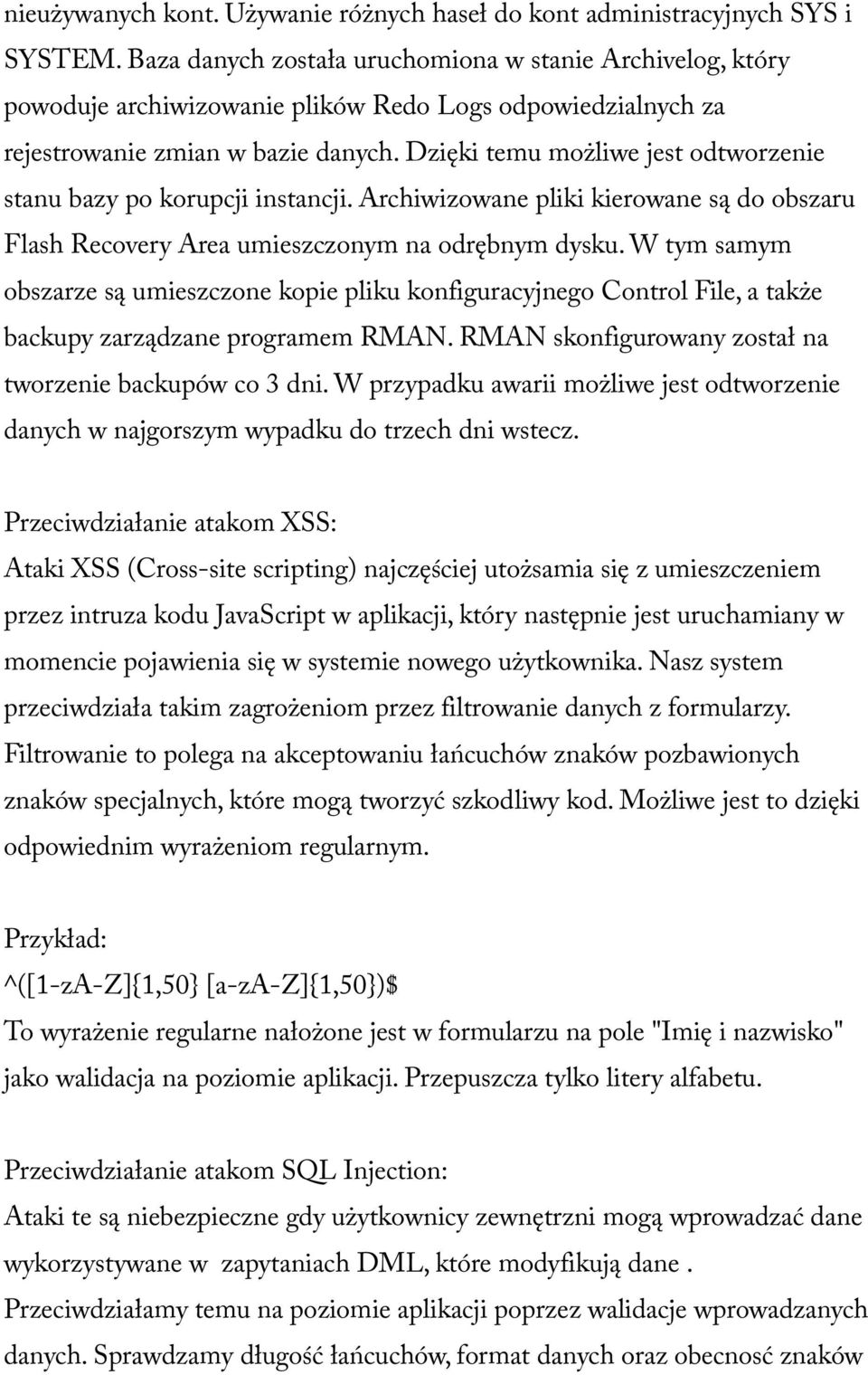 Dzięki temu możliwe jest odtworzenie stanu bazy po korupcji instancji. Archiwizowane pliki kierowane są do obszaru Flash Recovery Area umieszczonym na odrębnym dysku.