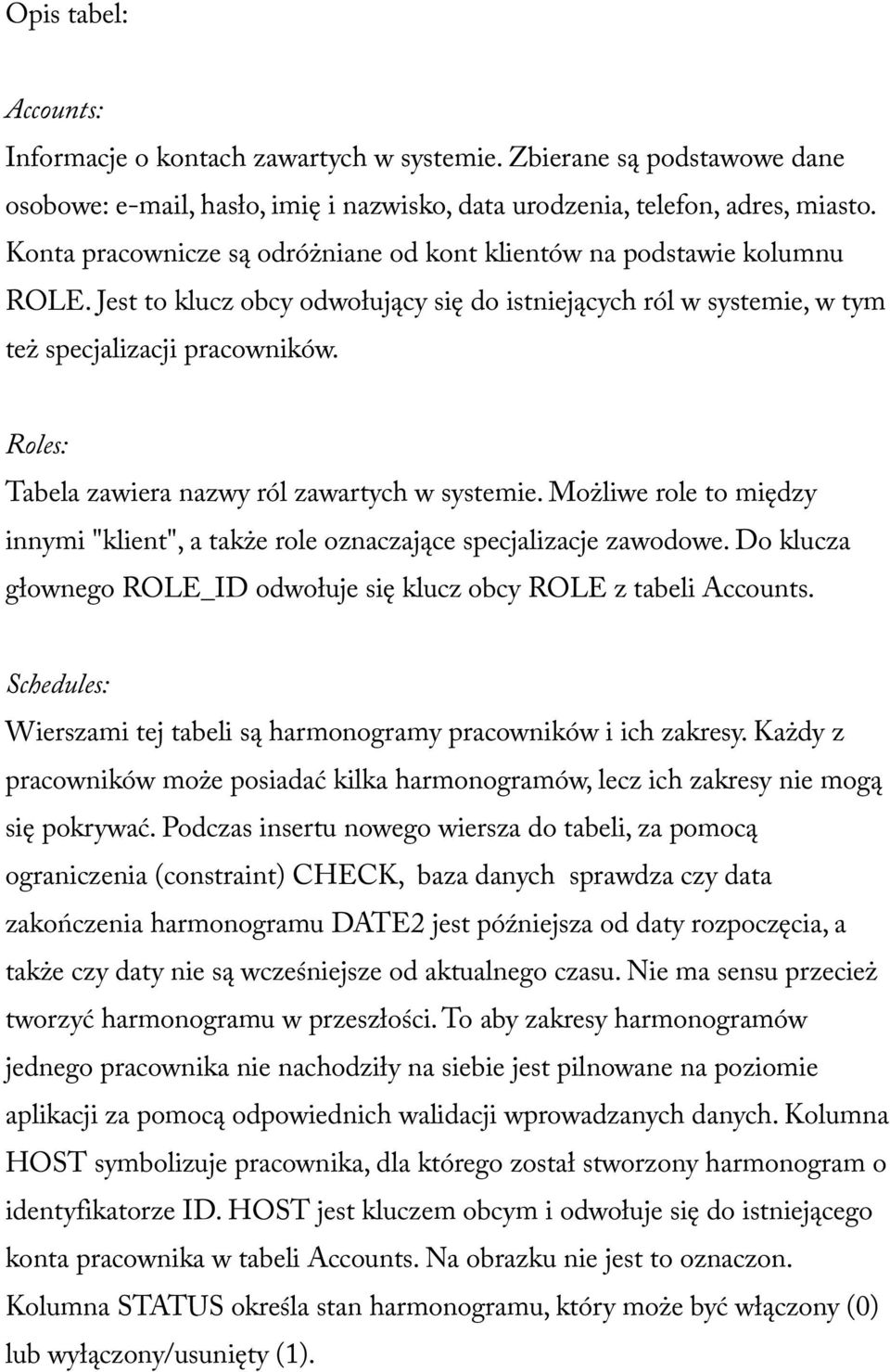 Roles: Tabela zawiera nazwy ról zawartych w systemie. Możliwe role to między innymi "klient", a także role oznaczające specjalizacje zawodowe.