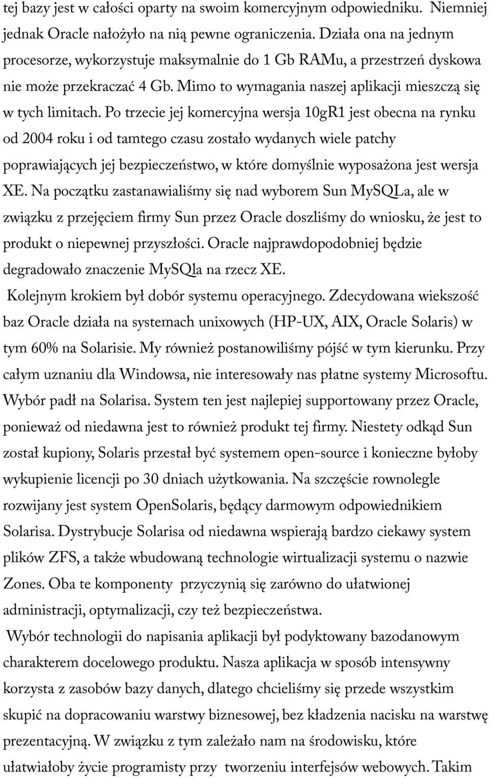 Po trzecie jej komercyjna wersja 10gR1 jest obecna na rynku od 2004 roku i od tamtego czasu zostało wydanych wiele patchy poprawiających jej bezpieczeństwo, w które domyślnie wyposażona jest wersja