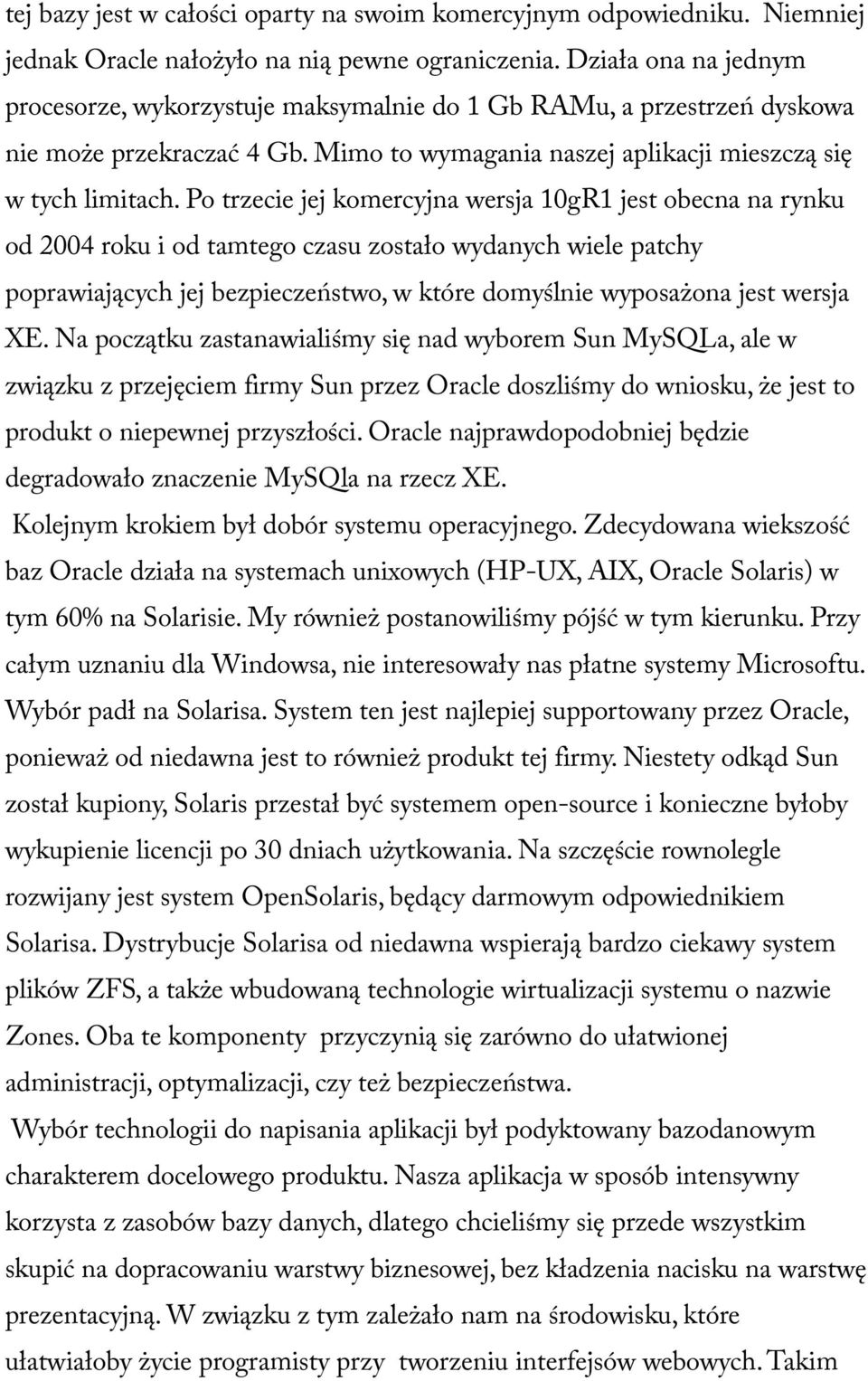 Po trzecie jej komercyjna wersja 10gR1 jest obecna na rynku od 2004 roku i od tamtego czasu zostało wydanych wiele patchy poprawiających jej bezpieczeństwo, w które domyślnie wyposażona jest wersja