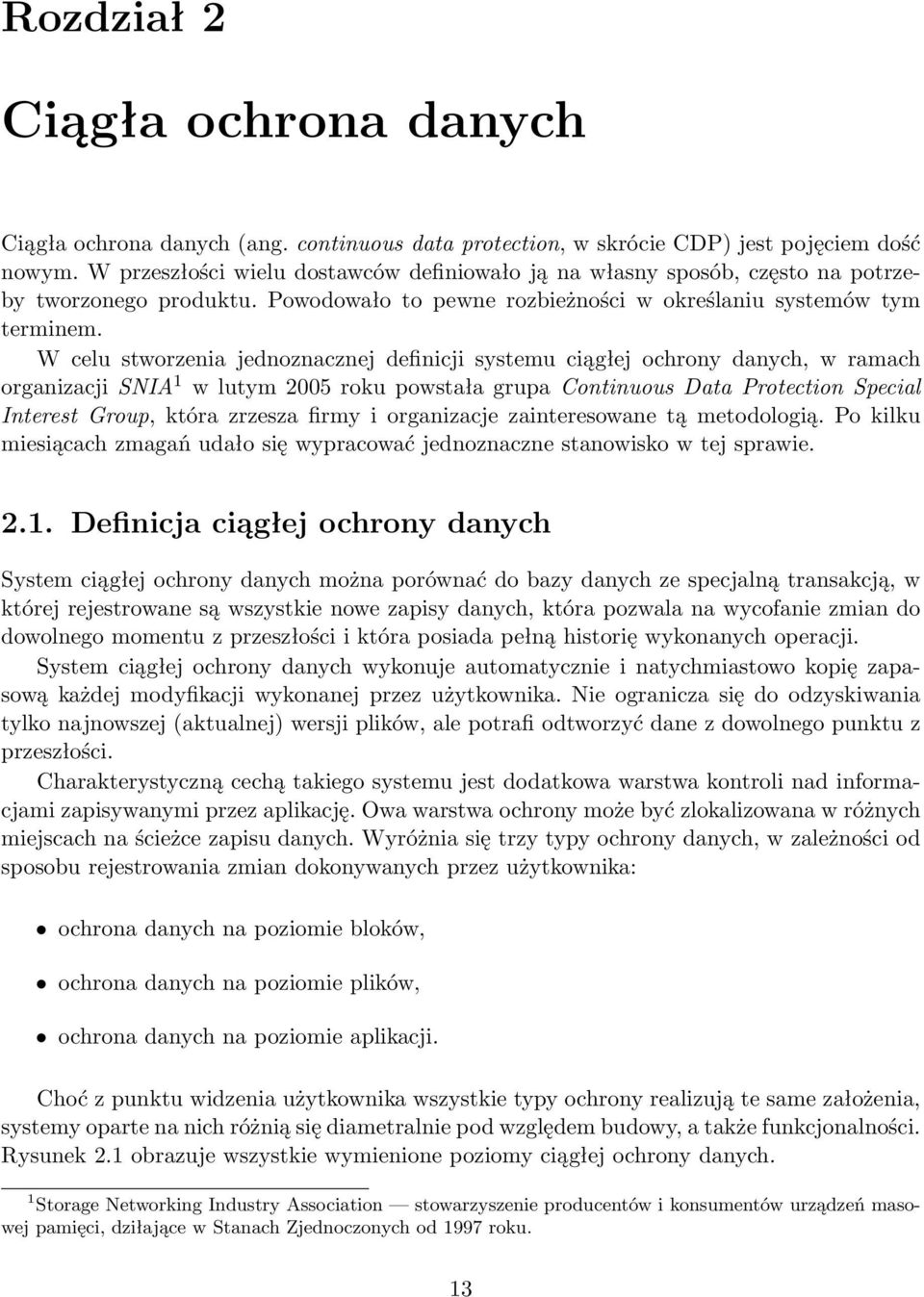 W celu stworzenia jednoznacznej definicji systemu ciągłej ochrony danych, w ramach organizacji SNIA 1 w lutym 2005 roku powstała grupa Continuous Data Protection Special Interest Group, która zrzesza