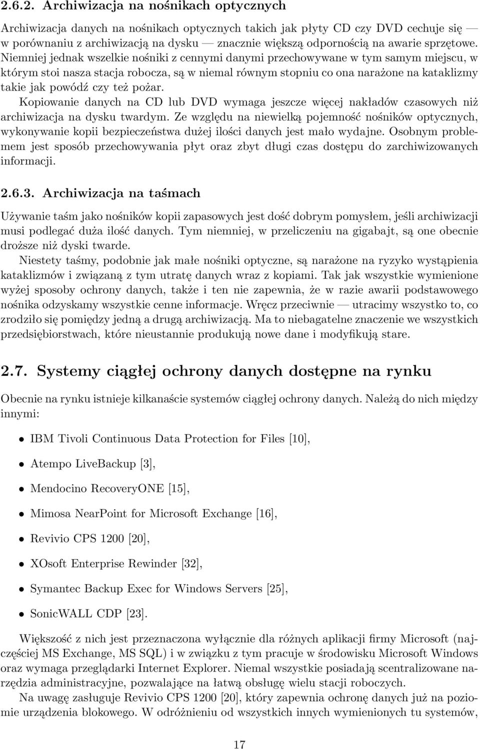 Niemniej jednak wszelkie nośniki z cennymi danymi przechowywane w tym samym miejscu, w którym stoi nasza stacja robocza, są w niemal równym stopniu co ona narażone na kataklizmy takie jak powódź czy