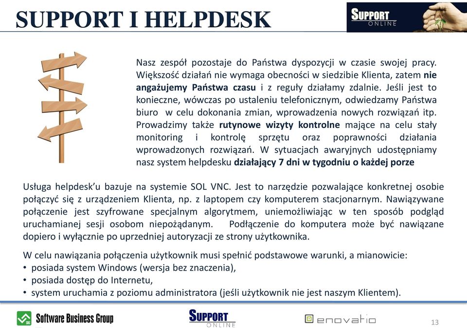 Jeśli jest to konieczne, wówczas po ustaleniu telefonicznym, odwiedzamy Paostwa biuro w celu dokonania zmian, wprowadzenia nowych rozwiązao itp.