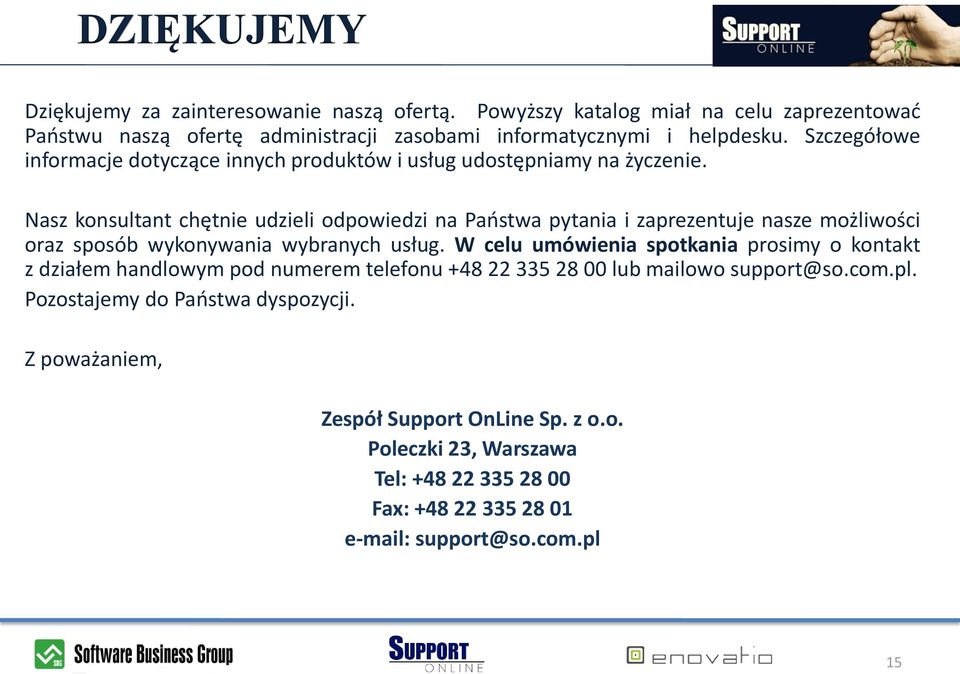 Nasz konsultant chętnie udzieli odpowiedzi na Paostwa pytania i zaprezentuje nasze możliwości oraz sposób wykonywania wybranych usług.