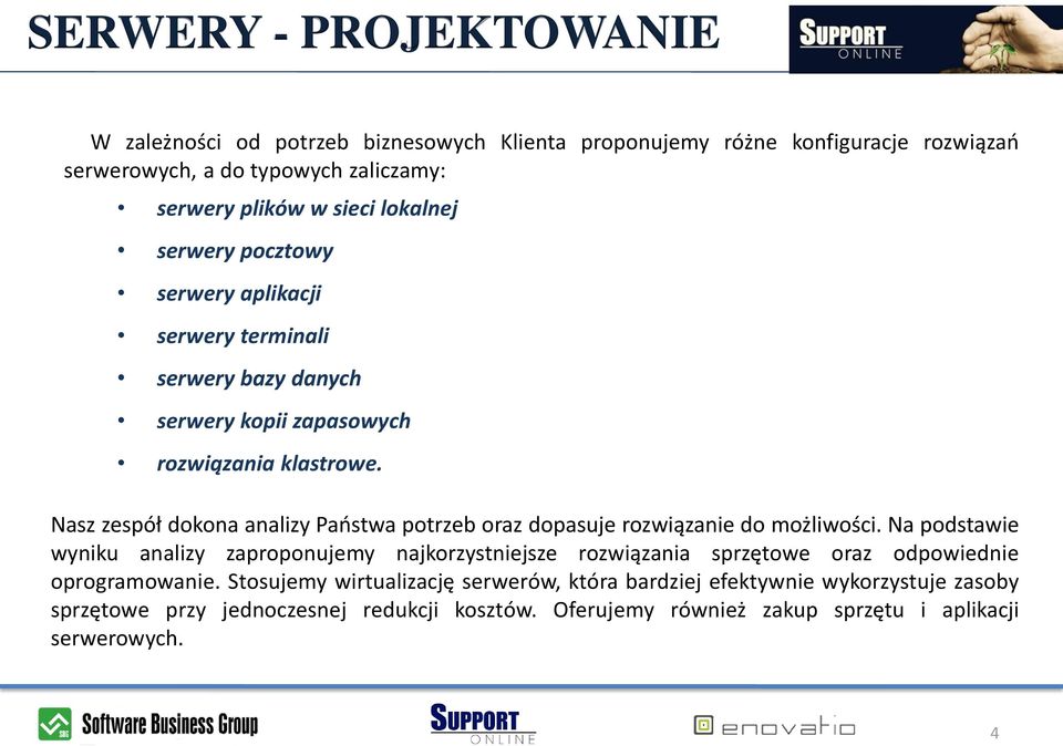 Nasz zespół dokona analizy Paostwa potrzeb oraz dopasuje rozwiązanie do możliwości.