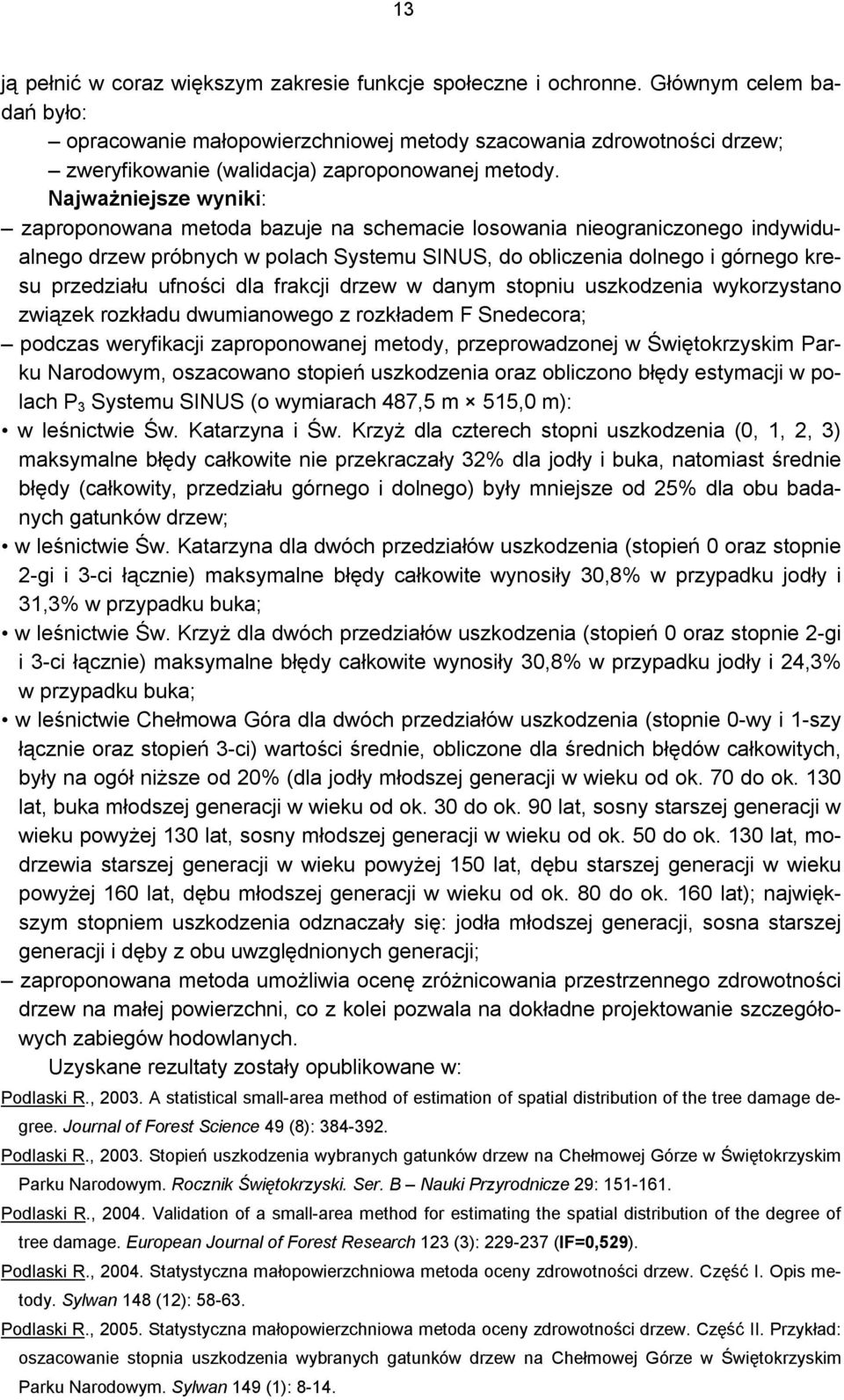 Najważniejsze wyniki: zaproponowana metoda bazuje na schemacie losowania nieograniczonego indywidualnego drzew próbnych w polach Systemu SINUS, do obliczenia dolnego i górnego kresu przedziału