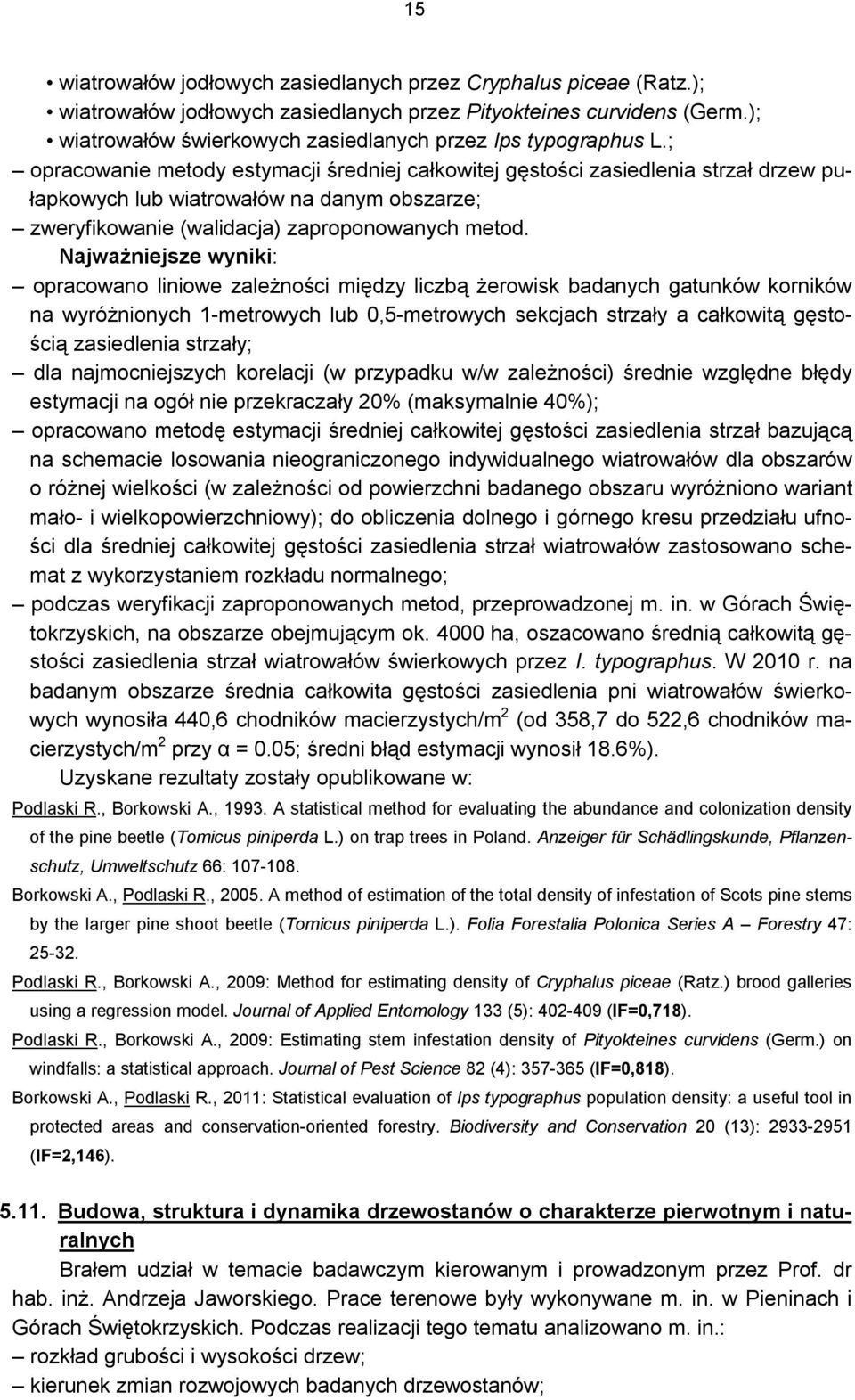 ; opracowanie metody estymacji średniej całkowitej gęstości zasiedlenia strzał drzew pułapkowych lub wiatrowałów na danym obszarze; zweryfikowanie (walidacja) zaproponowanych metod.