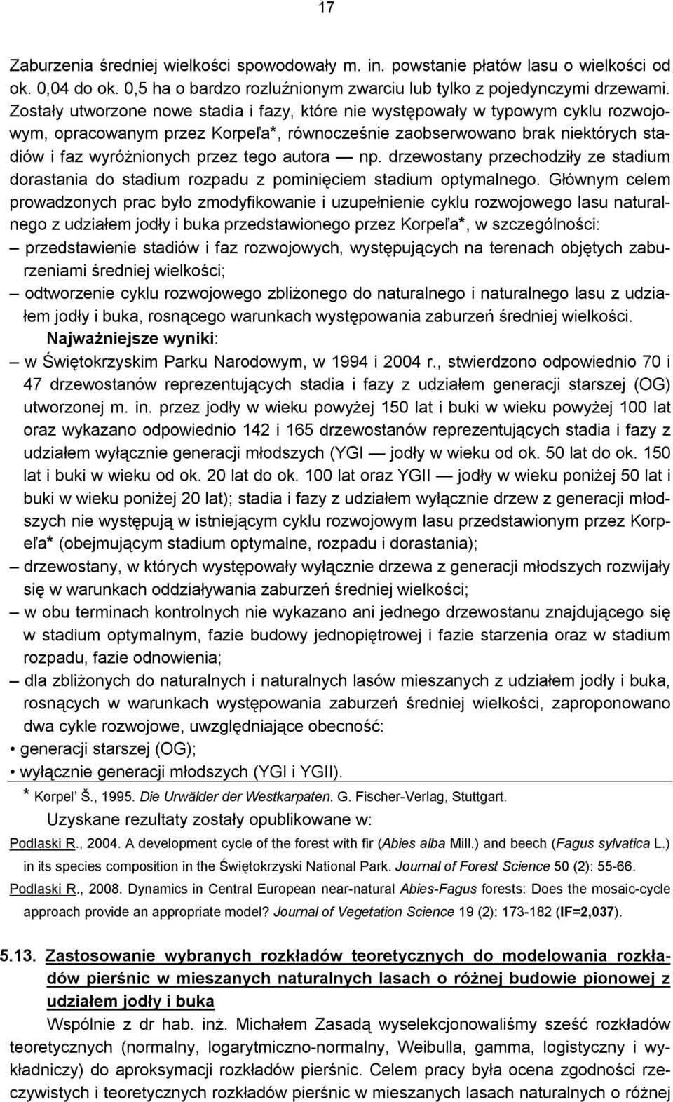 autora np. drzewostany przechodziły ze stadium dorastania do stadium rozpadu z pominięciem stadium optymalnego.