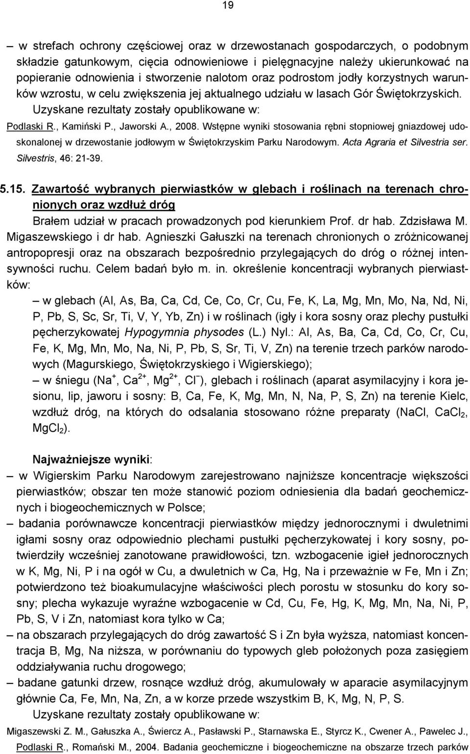 , Jaworski A., 2008. Wstępne wyniki stosowania rębni stopniowej gniazdowej udoskonalonej w drzewostanie jodłowym w Świętokrzyskim Parku Narodowym. Acta Agraria et Silvestria ser.