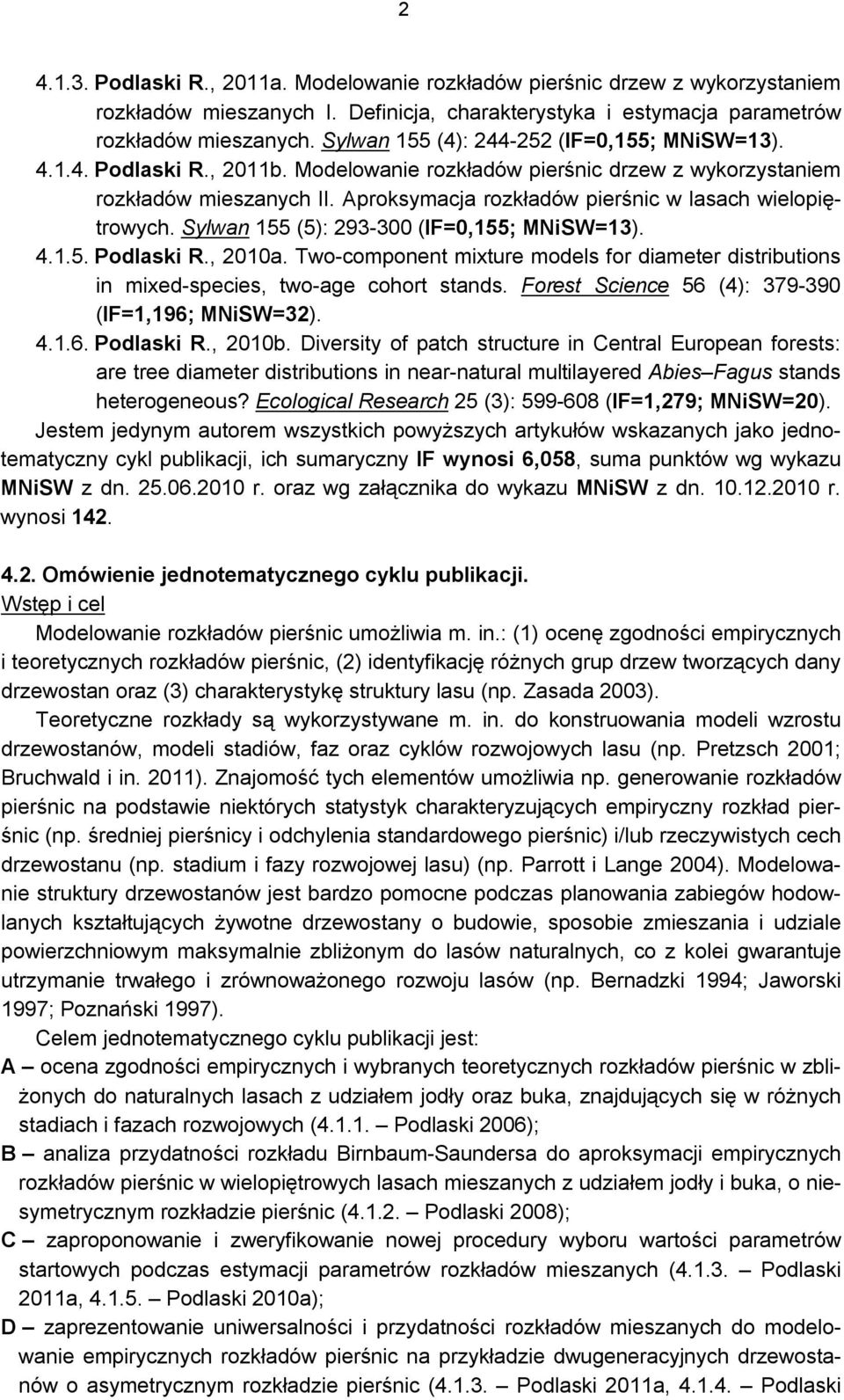 Aproksymacja rozkładów pierśnic w lasach wielopiętrowych. Sylwan 155 (5): 293-300 (IF=0,155; MNiSW=13). 4.1.5. Podlaski R., 2010a.