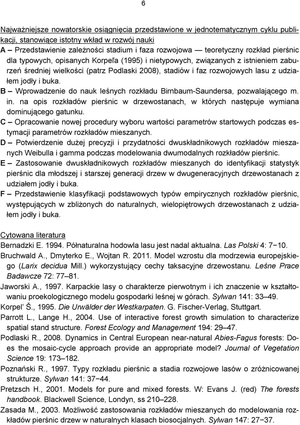 buka. B Wprowadzenie do nauk leśnych rozkładu Birnbaum-Saundersa, pozwalającego m. in. na opis rozkładów pierśnic w drzewostanach, w których następuje wymiana dominującego gatunku.