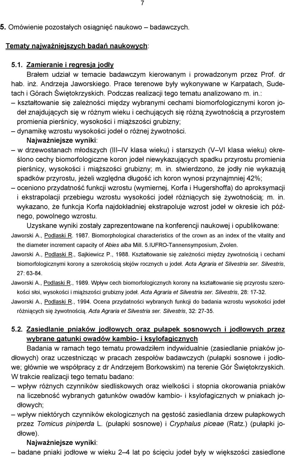 . Andrzeja Jaworskiego. Prace terenowe były wykonywane w Karpatach, Sudetach i Górach Świętokrzyskich. Podczas realizacji tego tematu analizowano m. in.