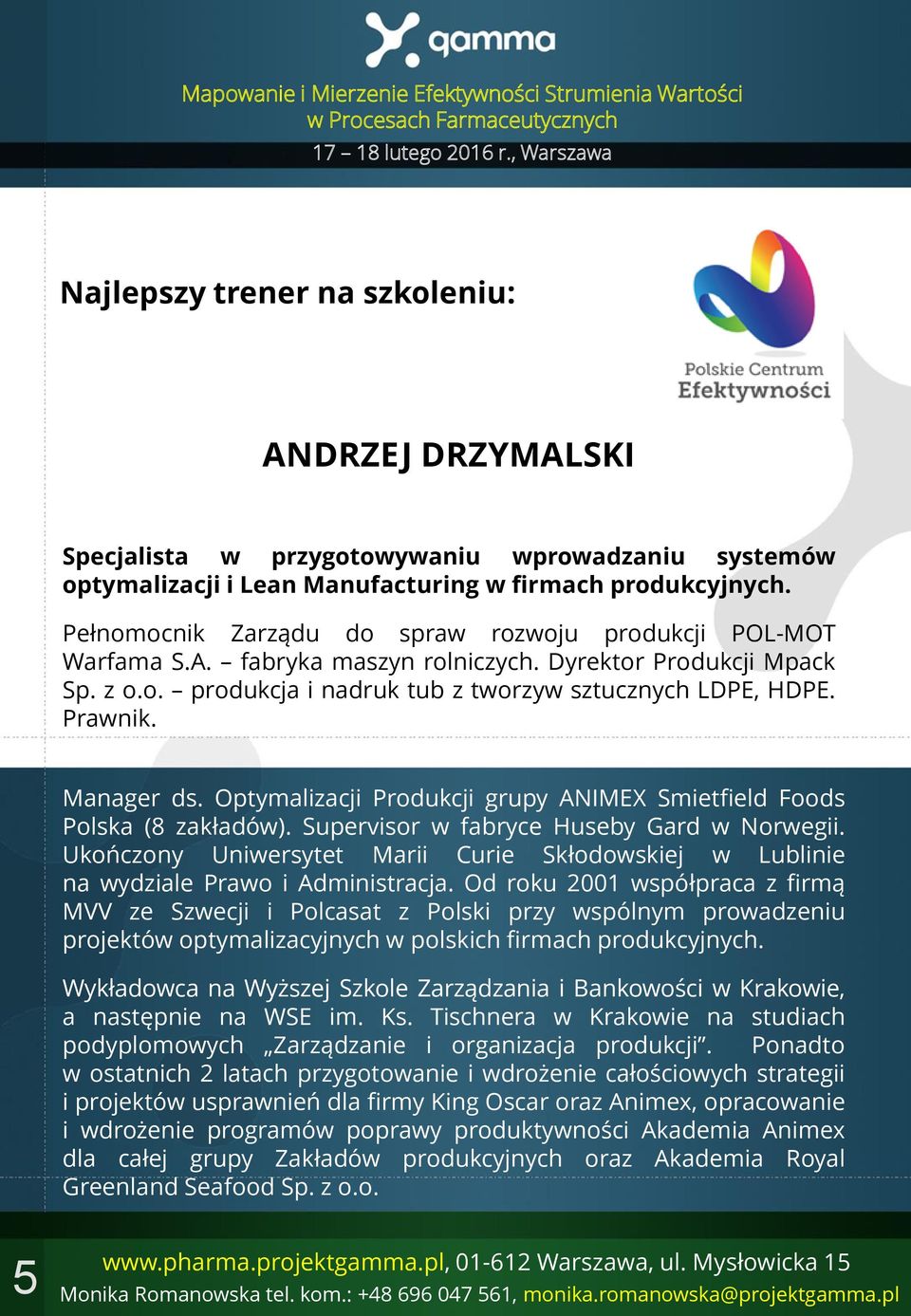 Manager ds. Optymalizacji Produkcji grupy ANIMEX Smietfield Foods Polska (8 zakładów). Supervisor w fabryce Huseby Gard w Norwegii.