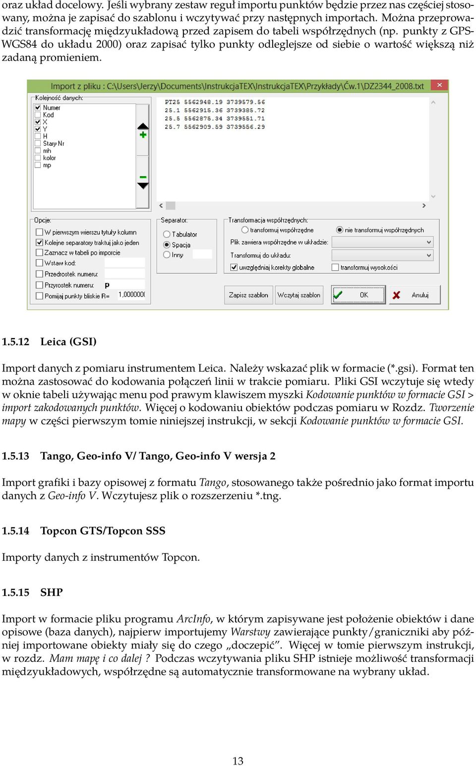 punkty z GPS- WGS84 do układu 2000) oraz zapisać tylko punkty odleglejsze od siebie o wartość większą niż zadaną promieniem. 1.5.12 Leica (GSI) Import danych z pomiaru instrumentem Leica.