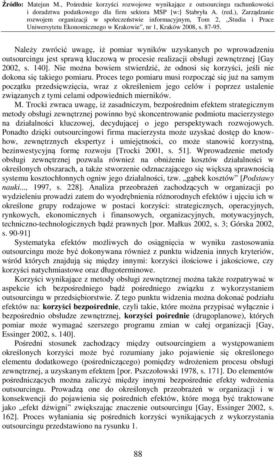 Proces tego pomiaru musi rozpocząć się już na samym początku przedsięwzięcia, wraz z określeniem jego celów i poprzez ustalenie związanych z tymi celami odpowiednich mierników. M.