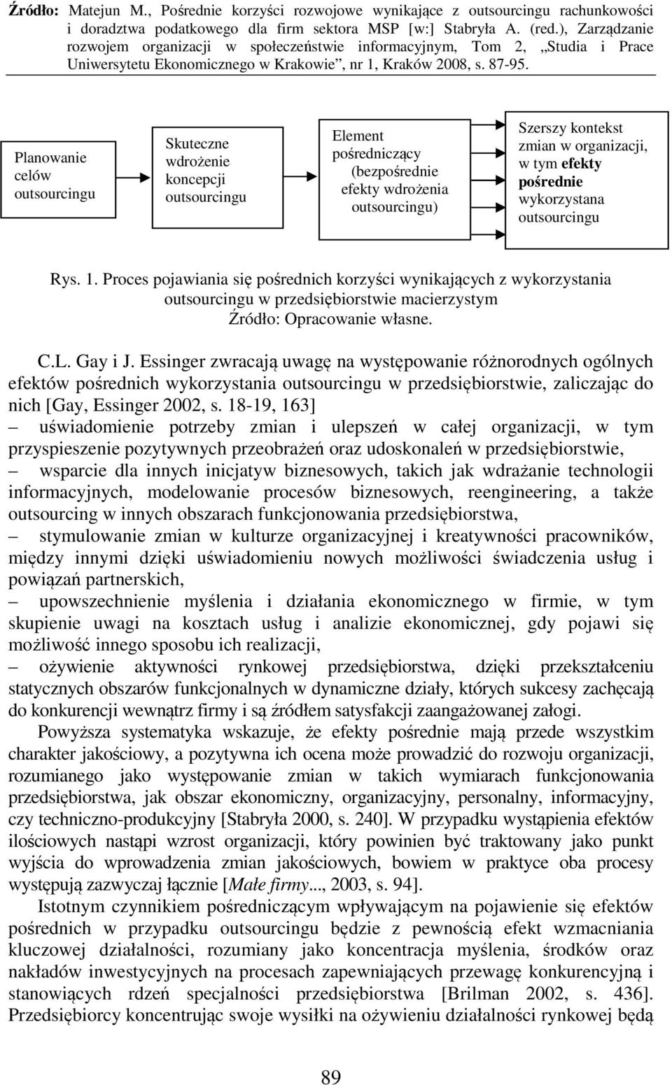 Gay i J. Essinger zwracają uwagę na występowanie różnorodnych ogólnych efektów pośrednich wykorzystania outsourcingu w przedsiębiorstwie, zaliczając do nich [Gay, Essinger 2002, s.