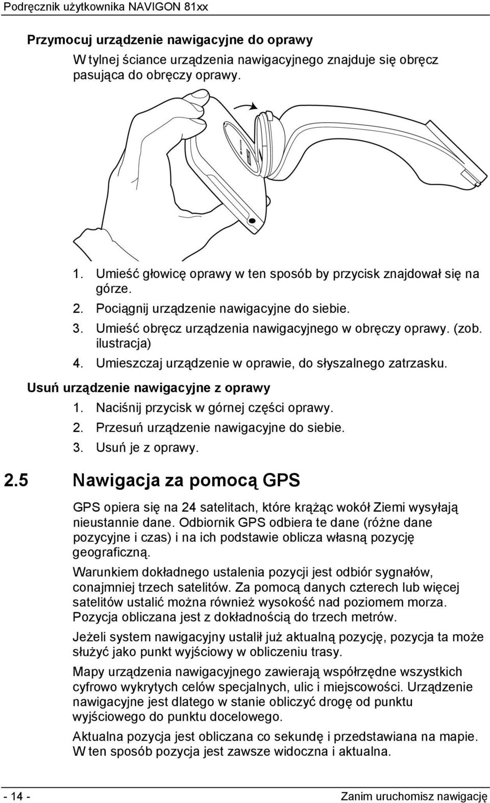 Umieszczaj urządzenie w oprawie, do słyszalnego zatrzasku. Usuń urządzenie nawigacyjne z oprawy 1. Naciśnij przycisk w górnej części oprawy. 2. Przesuń urządzenie nawigacyjne do siebie. 3.