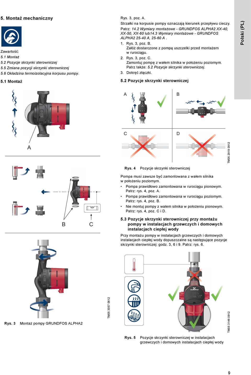 5 Zmiana pozycji skrzynki sterowniczej 2. Rys. 3, poz. C. Zamontuj pompę z wałem silnika w położeniu poziomym. Patrz także: 5.2 Pozycje skrzynki sterowniczej. 5.6 Okładzina termoizolacyjna korpusu pompy.