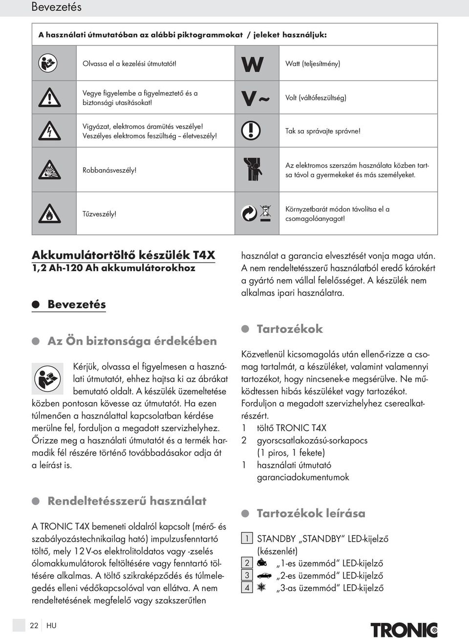 Az elektromos szerszám használata közben tartsa távol a gyermekeket és más személyeket. Tűzveszély! Környzetbarát módon távolítsa el a csomagolóanyagot!