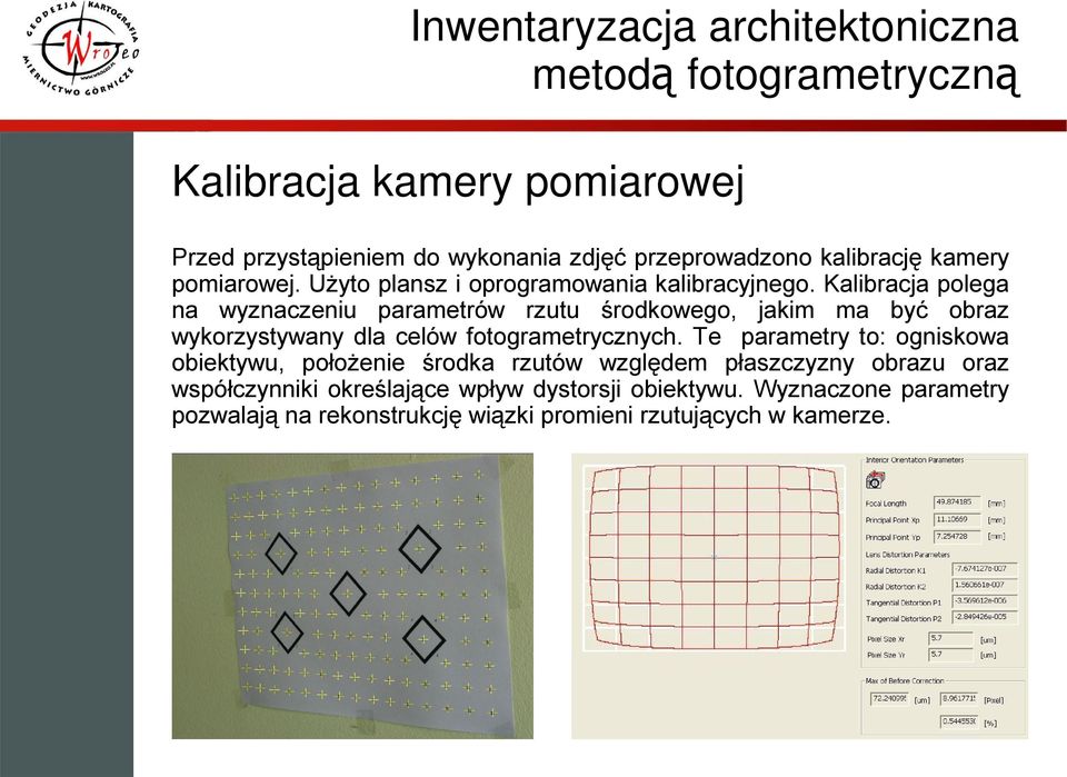 Kalibracja polega na wyznaczeniu parametrów rzutu środkowego, jakim ma być obraz wykorzystywany dla celów fotogrametrycznych.