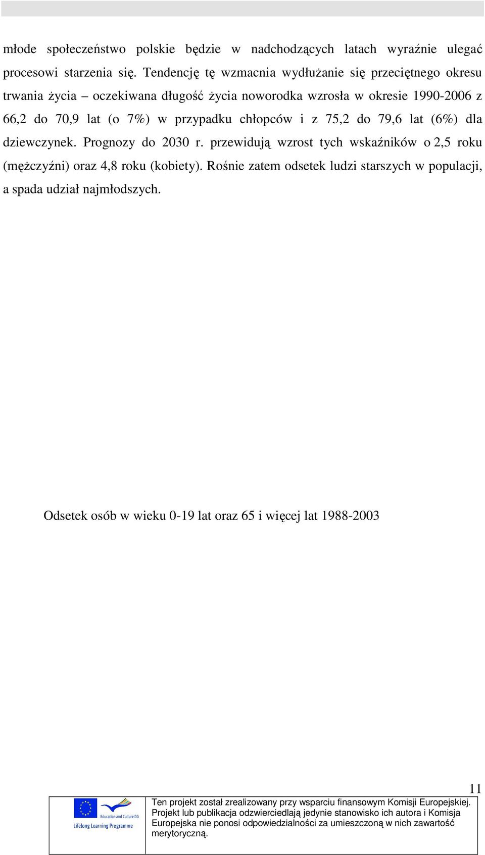 do 70,9 lat (o 7%) w przypadku chłopców i z 75,2 do 79,6 lat (6%) dla dziewczynek. Prognozy do 2030 r.